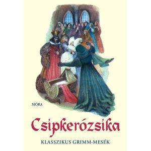 CSIPKERÓZSIKA Klasszikus Grimm-mesék